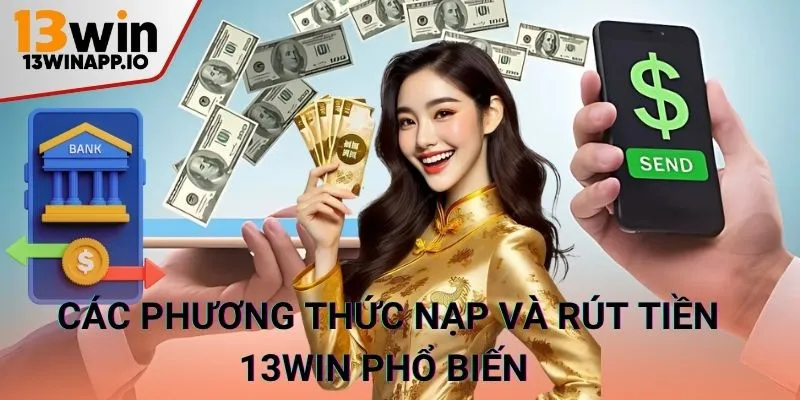 Các phương thức nạp và rút tiền 13WIN phổ biến